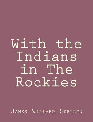 With the Indians in The Rockies by Schultz, James Willard