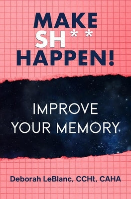 Make Sh** Happen! Improve Your Memory by LeBlanc, Deborah