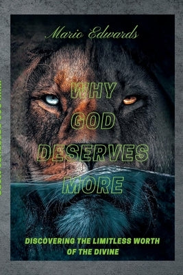 Why God Deserves More: Discovering the Limitless Worth of the Divine by Edwards, Mario