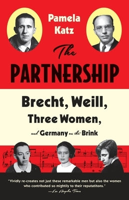 The Partnership: Brecht, Weill, Three Women, and Germany on the Brink by Katz, Pamela