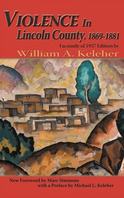 Violence in Lincoln County, 1869-1881: Facsimile of 1957 Edition by Keleher, William A.