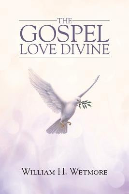 The Gospel: Love Divine by Wetmore, William H.