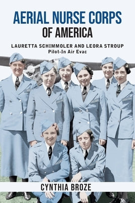 Aerial Nurse Corps of America: Lauretta Schimmoler and Leora Stroup Pilot-In Air Evac by Broze, Cynthia