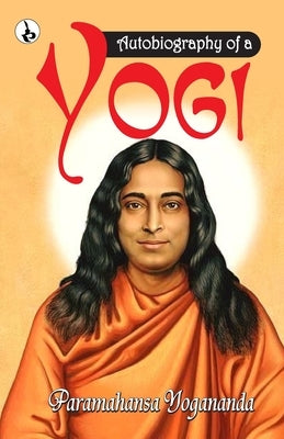 Autobiography of a Yogi by Yogananda, Paramahansa