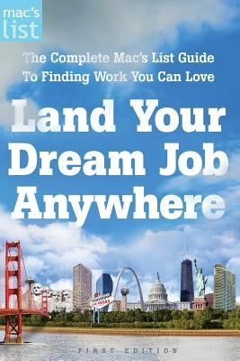 Land Your Dream Job Anywhere: The Complete Mac's List Guide to Finding Work You Can Love by Swanson, Kris