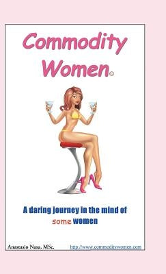 Commodity Women: A Daring Journey Into the Mind-Set of Some Women by Nasa Msc, Anastasio