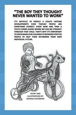 The Boy They Thought Never Wanted to Work by Goodman, George