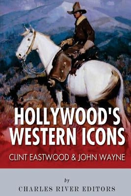 Clint Eastwood & John Wayne: Hollywood's Western Icons by Charles River