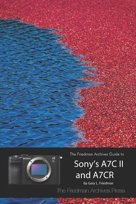 The Friedman Archives Guide to Sony's A7C II and A7CR (B&W Edition) by Friedman, Gary L.