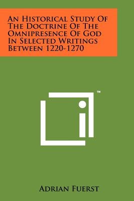 An Historical Study Of The Doctrine Of The Omnipresence Of God In Selected Writings Between 1220-1270 by Fuerst, Adrian