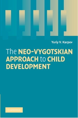 The Neo-Vygotskian Approach to Child Development by Karpov, Yuriy V.