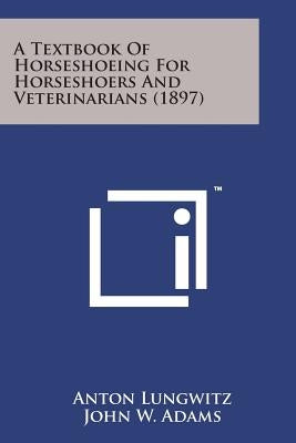 A Textbook of Horseshoeing for Horseshoers and Veterinarians (1897) by Lungwitz, Anton