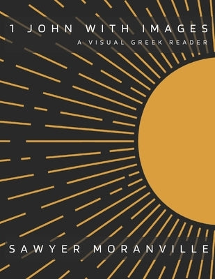 1 John With Images: A Visual Greek Reader by Moranville, Sawyer