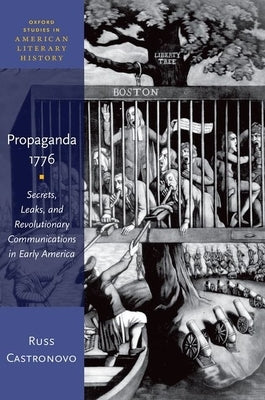 Propaganda 1776: Secrets, Leaks, and Revolutionary Communications in Early America by Castronovo, Russ