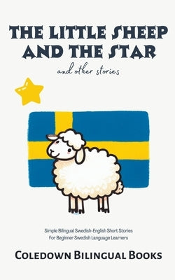 The Little Sheep and the Star and Other Stories: Simple Bilingual Swedish-English Short Stories For Beginner Swedish Language Learners by Books, Coledown Bilingual
