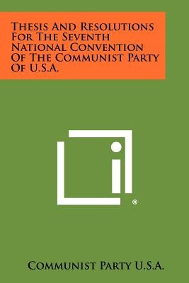 Thesis and Resolutions for the Seventh National Convention of the Communist Party of U.S.A. by Communist Party U. S. a.