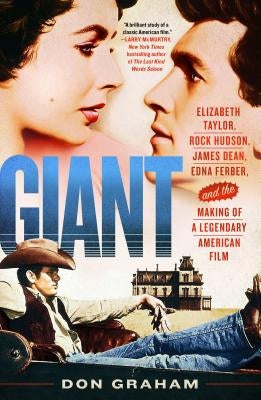 Giant: Elizabeth Taylor, Rock Hudson, James Dean, Edna Ferber, and the Making of a Legendary American Film by Graham, Don