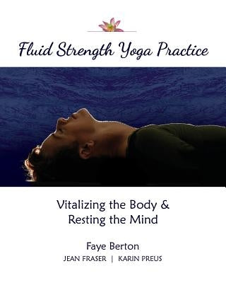 Fluid Strength Yoga Practice: Vitalizing the Body & Resting the Mind by Fraser, Jean