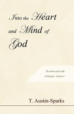 Into the Heart and Mind of God by Austin-Sparks, T.