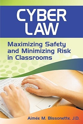 Cyber Law: Maximizing Safety and Minimizing Risk in Classrooms by Bissonette, J. D. Aimee M.
