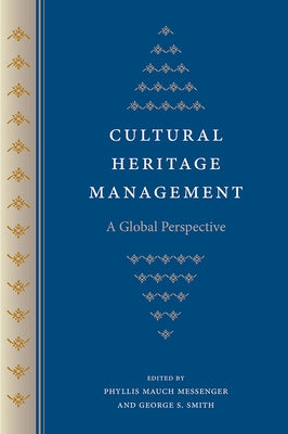 Cultural Heritage Management: A Global Perspective by Messenger, Phyllis Mauch