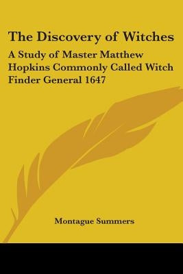 The Discovery of Witches: A Study of Master Matthew Hopkins Commonly Called Witch Finder General 1647 by Summers, Montague