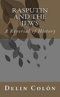 Rasputin and The Jews: A Reversal of History by Colon, Delin
