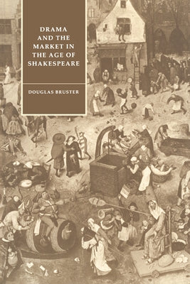 Drama and the Market in the Age of Shakespeare by Bruster, Douglas