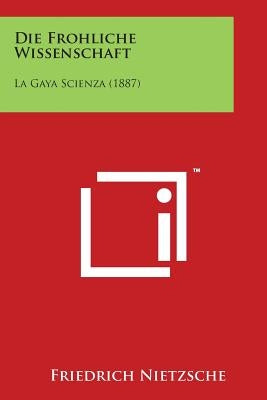 Die Frohliche Wissenschaft: La Gaya Scienza (1887) by Nietzsche, Friedrich Wilhelm