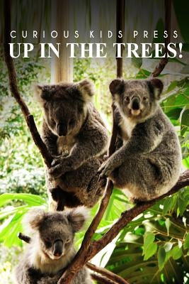 Up In The Trees! - Curious Kids Press: (Picture book, Children's book about animals, Animal books for kids 5-7) by Press, Curious Kids