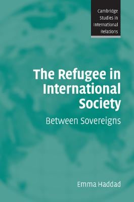 The Refugee in International Society by Haddad, Emma