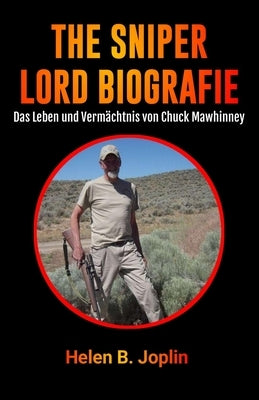 The Sniper Lord Biografie: Das Leben und Vermächtnis von Chuck Mawhinney by Joplin, Helen B.