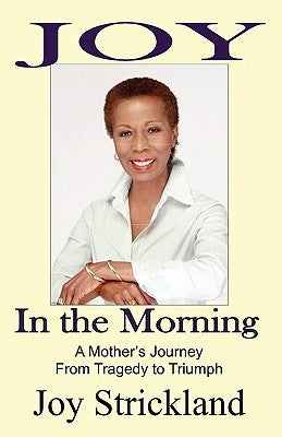 Joy in the Morning: A Mother's Journey from Tragedy to Triumph by Strickland, Joy