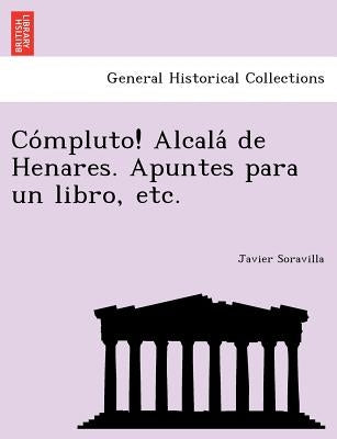 Cómpluto! Alcalá de Henares. Apuntes para un libro, etc. by Soravilla, Javier