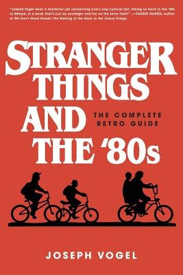 Stranger Things and the '80s: The Complete Retro Guide by Vogel, Joseph