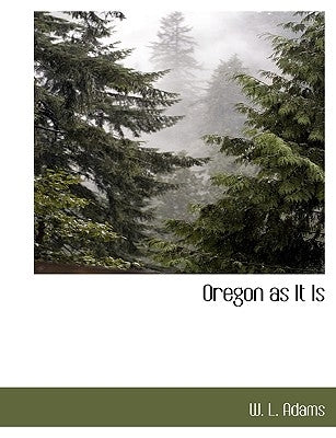 Oregon as It Is by Adams, W. L.