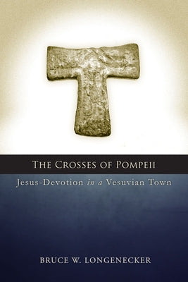 The Crosses of Pompeii: Jesus-Devotion in a Vesuvian Town by Longenecker, Bruce W.