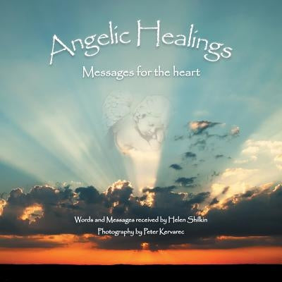 Angelic Healings: Messages for the Heart by Shilkin, Helen