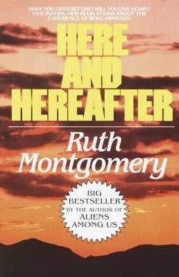 Here and Hereafter: Have You Lived Before? Will You Live Again? Fascinating New Revelations about the Experience of Reincarnation by Montgomery, Ruth