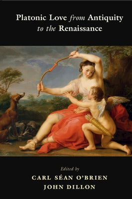 Platonic Love from Antiquity to the Renaissance by O'Brien, Carl Séan