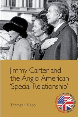 Jimmy Carter and the Anglo-American Special Relationship by Robb, Thomas K.