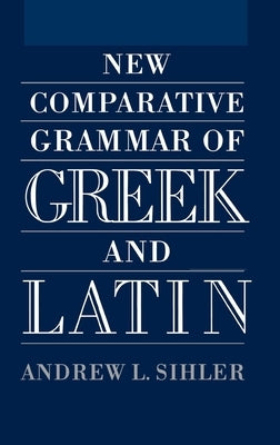 New Comparative Grammar of Greek and Latin by Sihler, Andrew L.
