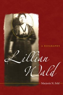 Lillian Wald: A Biography by Feld, Marjorie N.