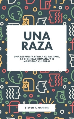 Una raza: Una respuesta bíblica al racismo, la dignidad humana y el marxismo cultural by Martins, Steven R.