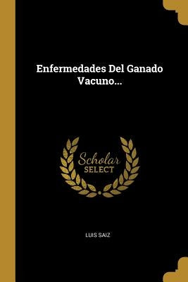 Enfermedades Del Ganado Vacuno... by Saiz, Luis