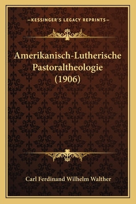 Amerikanisch-Lutherische Pastoraltheologie (1906) by Walther, Carl Ferdinand Wilhelm