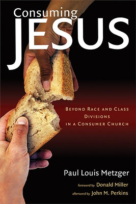 Consuming Jesus: Beyond Race and Class Dicisions in a Consumer Chruch by Metzger, Paul Louis