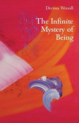 The Infinite Mystery of Being by Wraxall, Decima