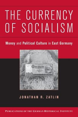 The Currency of Socialism by Zatlin, Jonathan R.