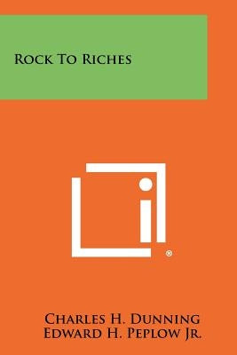 Rock to Riches by Dunning, Charles H.